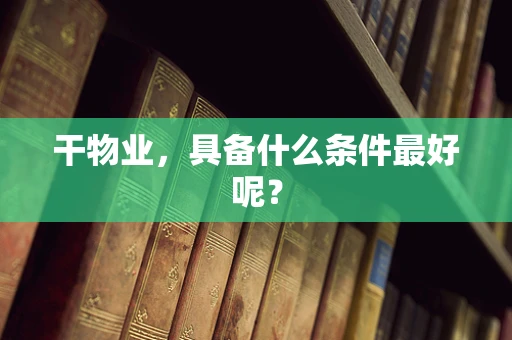 干物业，具备什么条件最好呢？