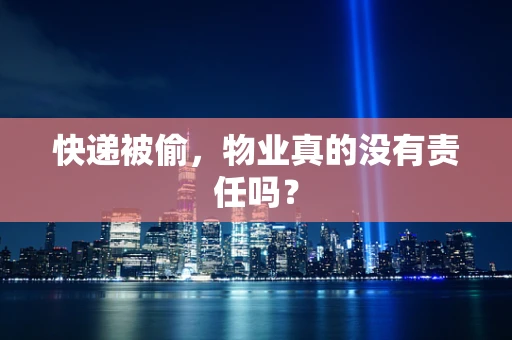 快递被偷，物业真的没有责任吗？