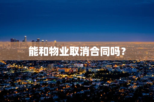 能和物业取消合同吗？