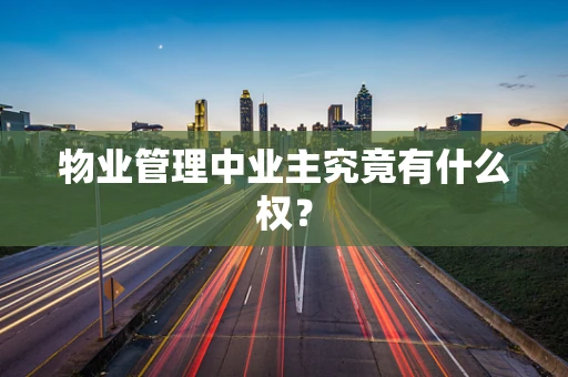 物业管理中业主究竟有什么权？