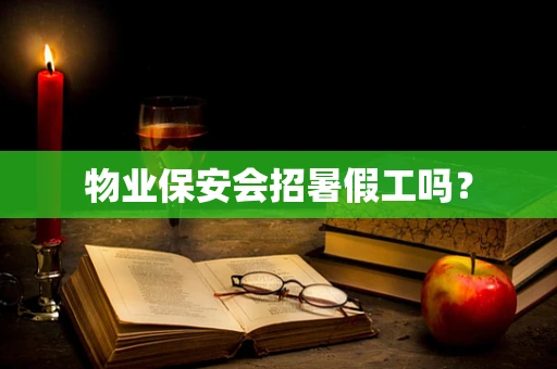 物业保安会招暑假工吗？