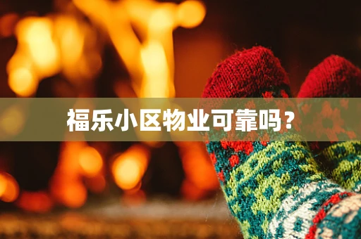 福乐小区物业可靠吗？