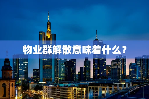 物业群解散意味着什么？
