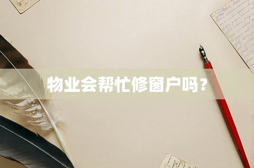 物业会帮忙修窗户吗？