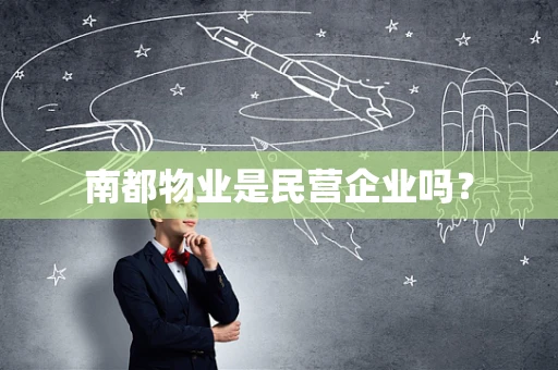 南都物业是民营企业吗？