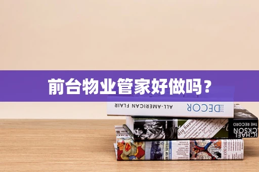前台物业管家好做吗？