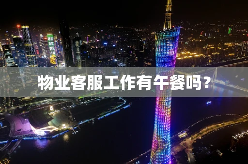 物业客服工作有午餐吗？