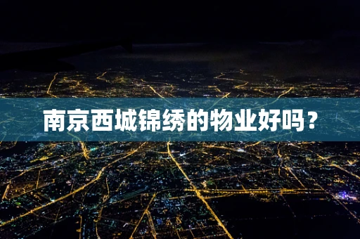 南京西城锦绣的物业好吗？