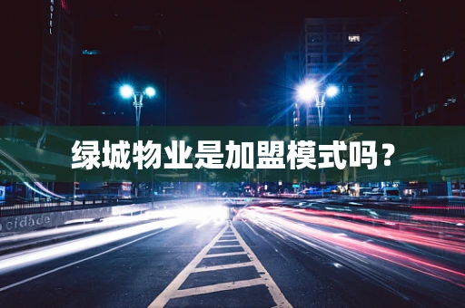 绿城物业是加盟模式吗？