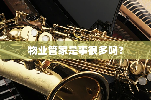 物业管家是事很多吗？