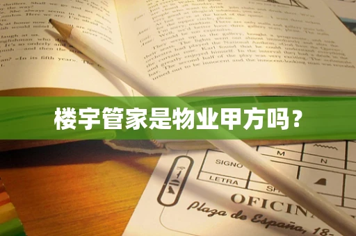 楼宇管家是物业甲方吗？