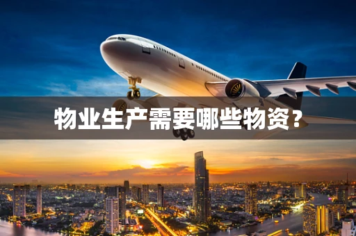 物业生产需要哪些物资？