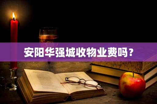 安阳华强城收物业费吗？