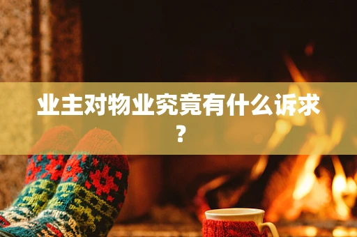 业主对物业究竟有什么诉求？
