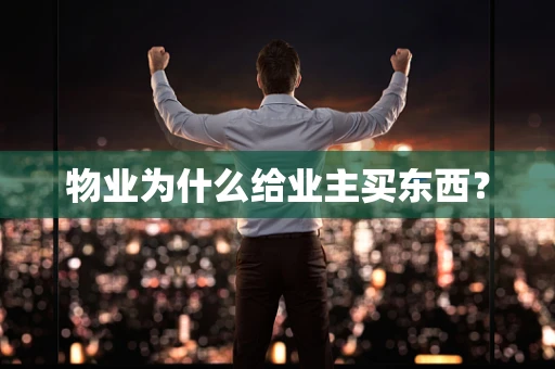 物业为什么给业主买东西？