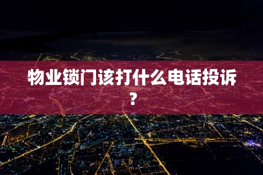 物业锁门该打什么电话投诉？
