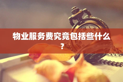 物业服务费究竟包括些什么？