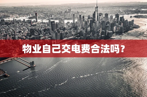 物业自己交电费合法吗？