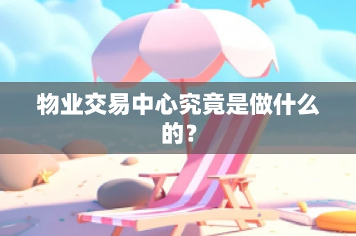 物业交易中心究竟是做什么的？