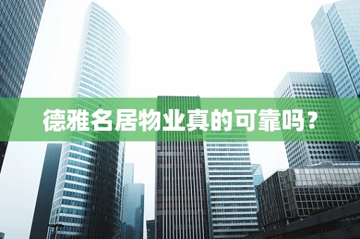 德雅名居物业真的可靠吗？