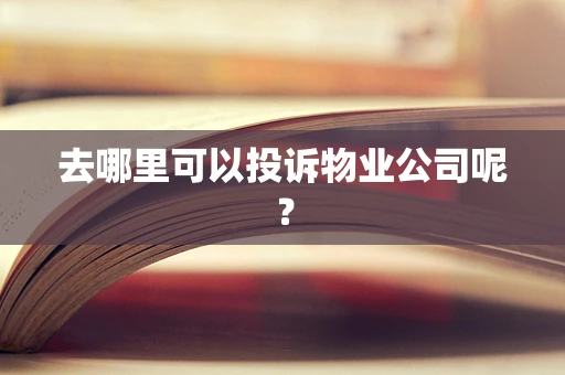 去哪里可以投诉物业公司呢？