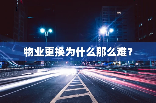 物业更换为什么那么难？