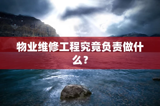 物业维修工程究竟负责做什么？