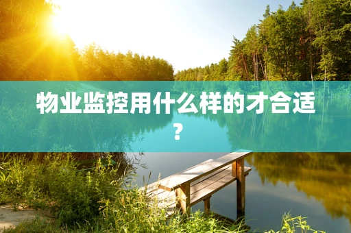 物业监控用什么样的才合适？