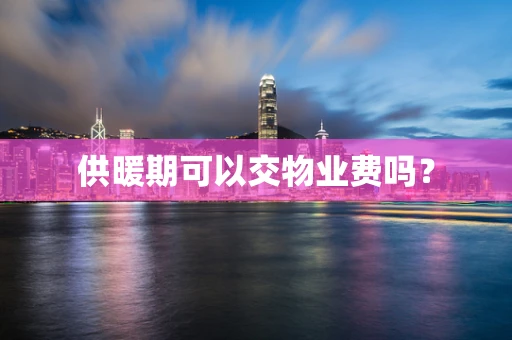 供暖期可以交物业费吗？