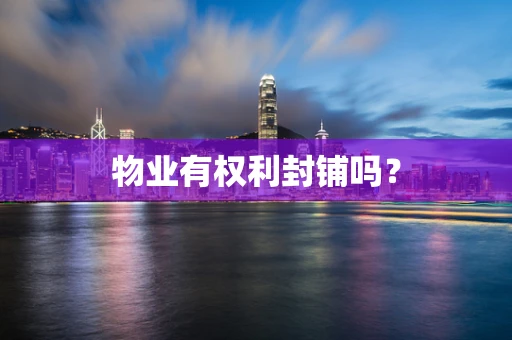 物业有权利封铺吗？