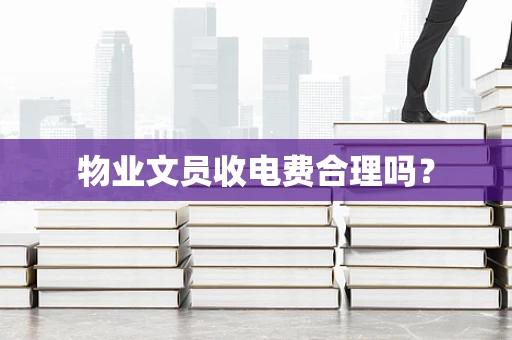 物业文员收电费合理吗？