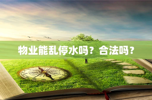 物业能乱停水吗？合法吗？