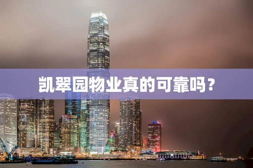 凯翠园物业真的可靠吗？