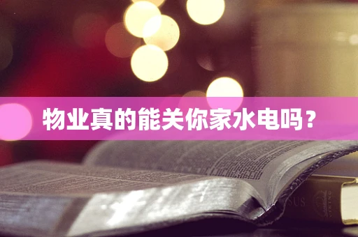 物业真的能关你家水电吗？
