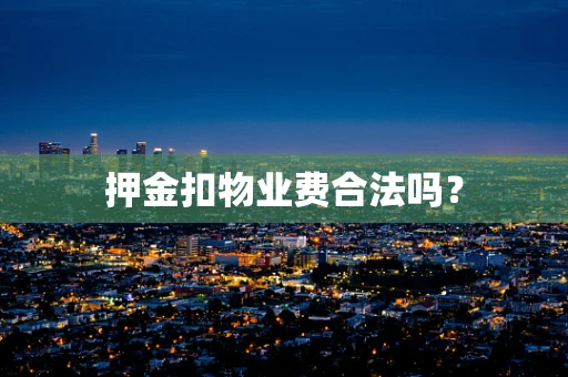 押金扣物业费合法吗？