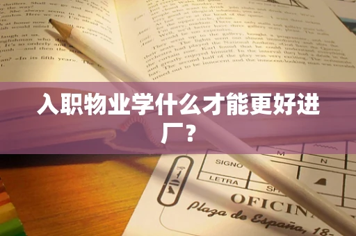 入职物业学什么才能更好进厂？