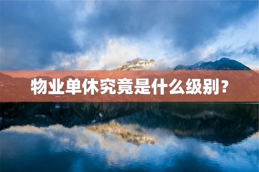 物业单休究竟是什么级别？