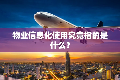 物业信息化使用究竟指的是什么？