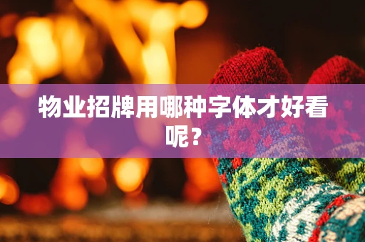 物业招牌用哪种字体才好看呢？