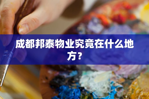 成都邦泰物业究竟在什么地方？