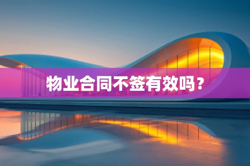 物业合同不签有效吗？