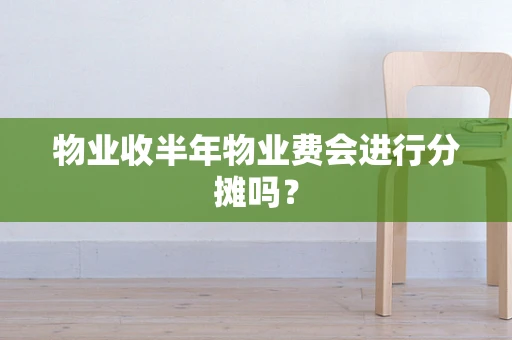 物业收半年物业费会进行分摊吗？