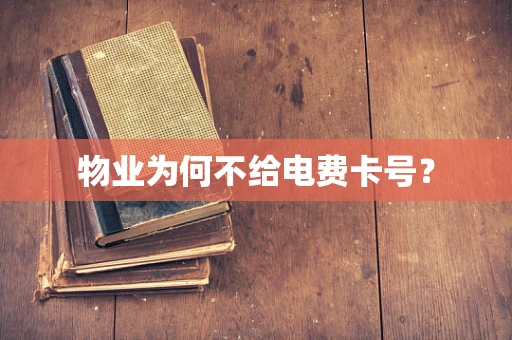 物业为何不给电费卡号？