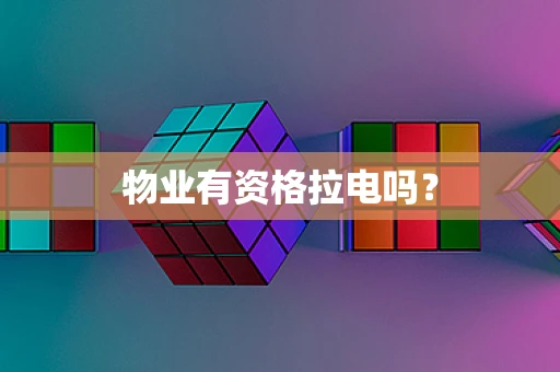 物业有资格拉电吗？