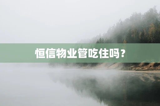 恒信物业管吃住吗？