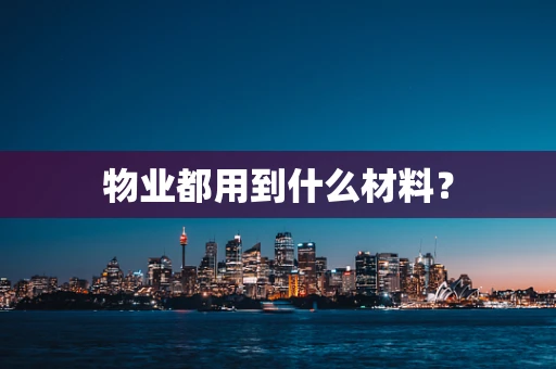 物业都用到什么材料？