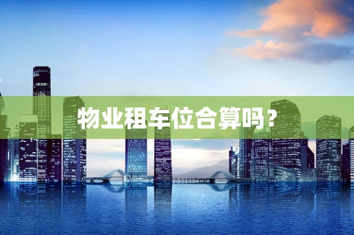 物业租车位合算吗？