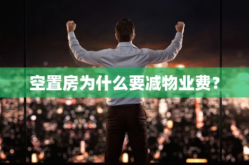 空置房为什么要减物业费？