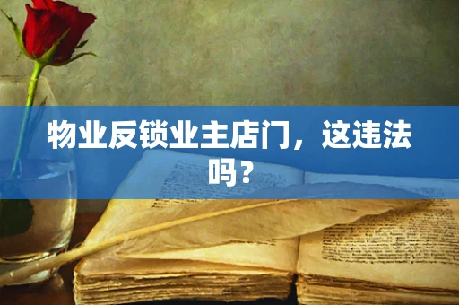 物业反锁业主店门，这违法吗？