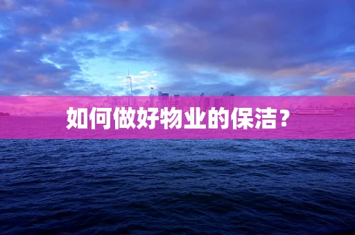 如何做好物业的保洁？